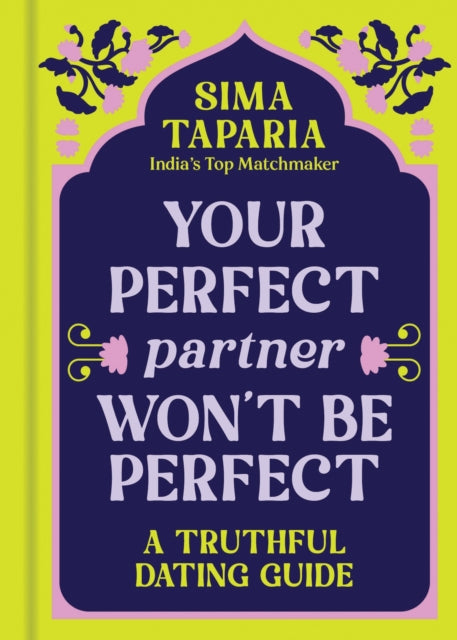 Your Perfect Partner Won’t Be Perfect: An Indian Matchmaker's Advice on Finding Love That Lasts