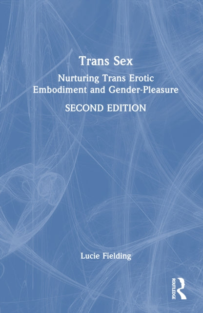 Trans Sex: Nurturing Trans Erotic Embodiment and Gender-Pleasure