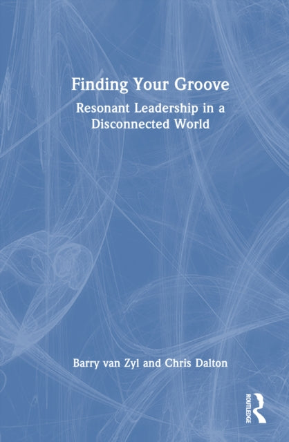 Finding Your Groove: Resonant Leadership in a Disconnected World