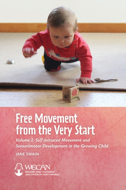 Free Movement from the Very Start: Volume 1: Self-Initiated Movement and Sensorimotor Development in the Growing Child