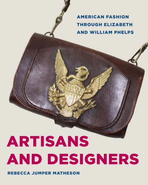 Artisans and Designers: American Fashion Through Elizabeth and William Phelps