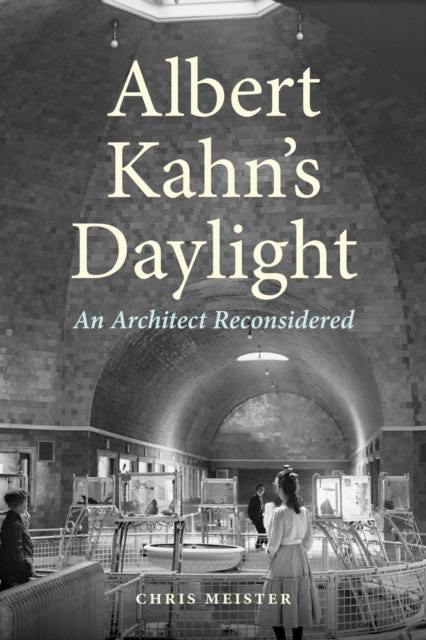 Albert Kahn's Daylight: An Architect Reconsidered
