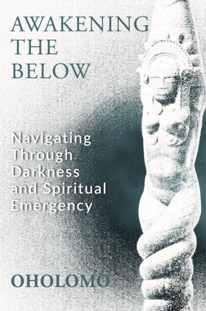 Awakening the Below: Navigating through Darkness and Spiritual Emergency
