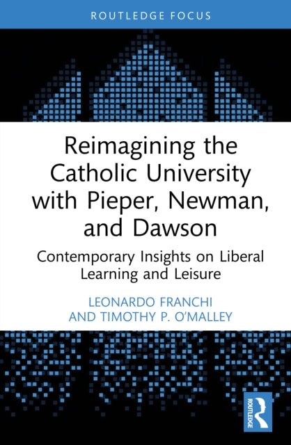 Reimagining the Catholic University with Pieper, Newman, and Dawson: Contemporary Insights on Liberal Learning and Leisure