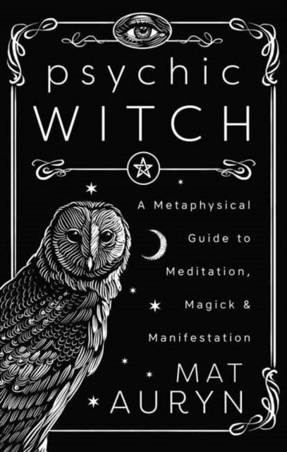 Psychic Witch: A Metaphysical Guide to Meditation, Magick & Manifestation