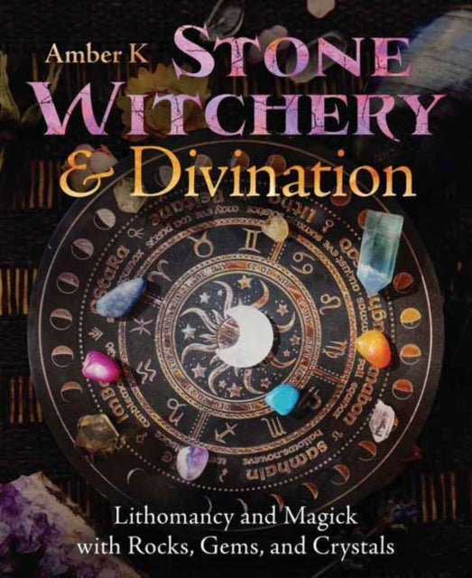 Stone Witchery & Divination: Lithomancy and Magick with Rocks, Gems, and Crystals