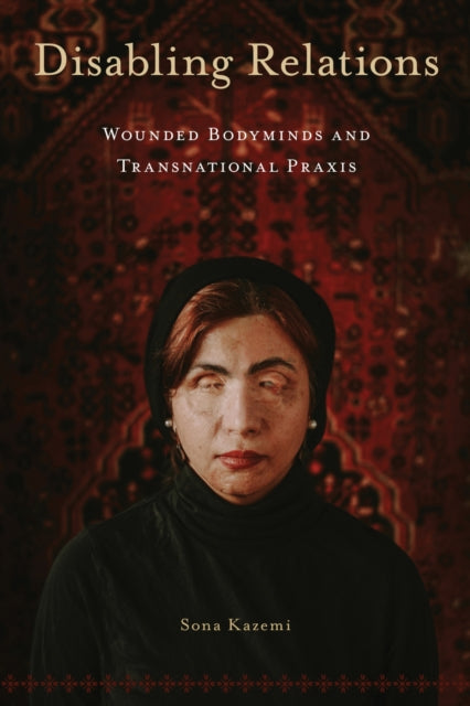 Disabling Relations: Wounded Bodyminds and Transnational Praxis