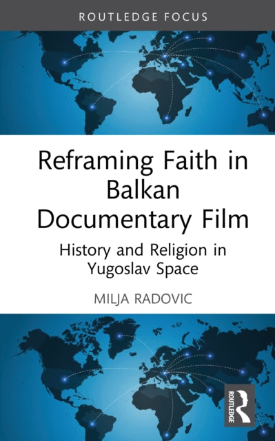 Reframing Faith in Balkan Documentary Film: History and Religion in Yugoslav Space