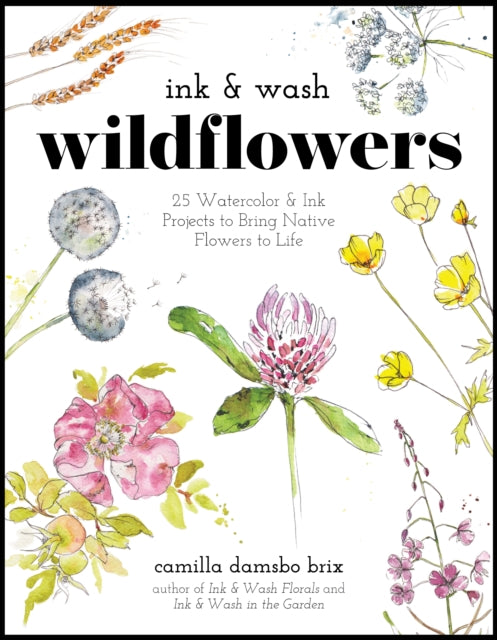 Ink & Wash Wildflowers: 25 Watercolor & Ink Projects to Bring Native Flowers to Life