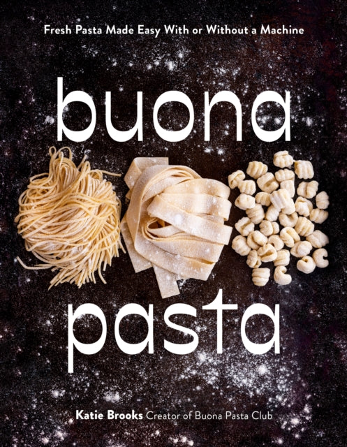 Buona Pasta: Fresh Pasta Made Easy With or Without a Machine