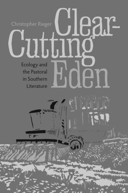 Clear-Cutting Eden: Ecology and the Pastoral in Southern Literature