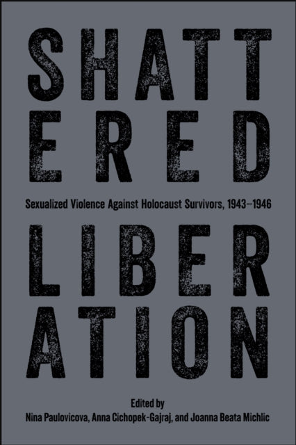 Shattered Liberation: Sexualized Violence Against Holocaust Survivors, 1943-1946