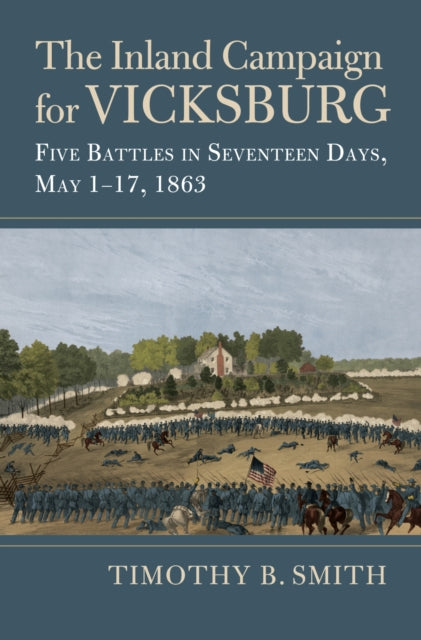 The Inland Campaign for Vicksburg: Five Battles in Seventeen Days, May 1-17, 1863