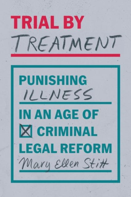 Trial by Treatment: Punishing Illness in an Age of Criminal Legal Reform