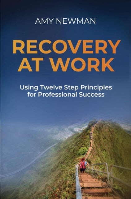 Recovery at Work: Using Twelve Step Principles for Professional Success