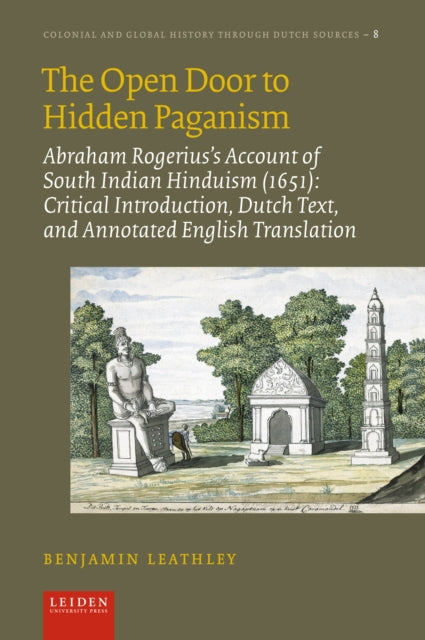 The Open Door to Hidden Paganism: Abraham Rogerius's Account of South Indian Hinduism (1651): Critical Introduction, Dutch Text, and Annotated English Translation