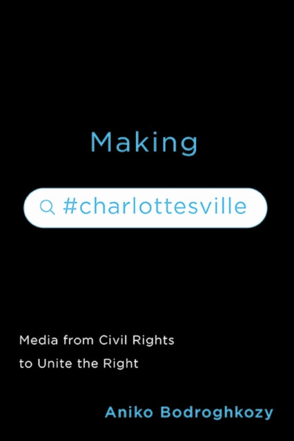Making #Charlottesville: Media from Civil Rights to Unite the Right