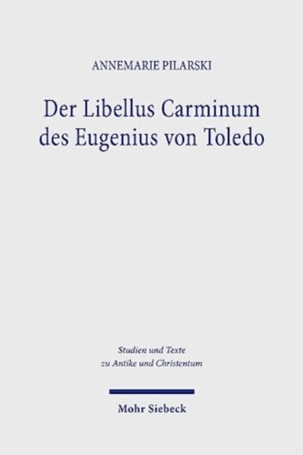 Der Libellus Carminum des Eugenius von Toledo: Poesie als Lebensbewaltigung und spirituelle Praxis