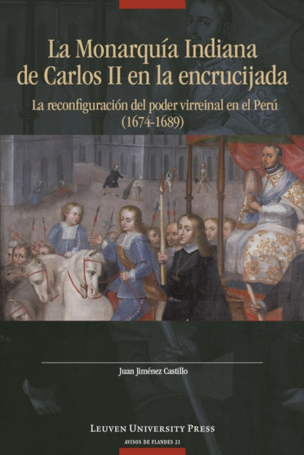 La Monarquia Indiana de Carlos II en la encrujiada: La reconfiguracion del poder virreinal en el Peru (1674β1689)
