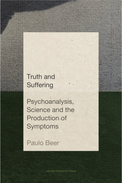 Truth and Suffering: Psychoanalysis, Science and the Production of Symptoms