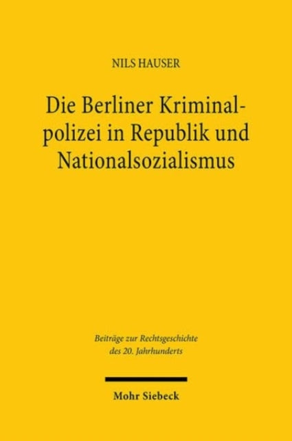 Die Berliner Kriminalpolizei in Republik und Nationalsozialismus: Eine rechtshistorische Untersuchung der Wechselwirkungen zwischen Polizeirecht, Strafrecht und Kriminalpolizeipraxis in den Jahren 1925 bis 1937