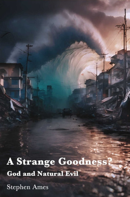 A Strange Goodness?: God and Natural Evil