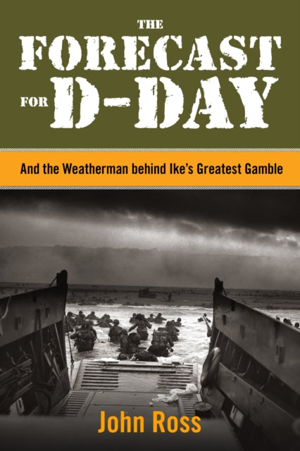 The Forecast for D-Day: And the Weatherman behind Ike's Greatest Gamble
