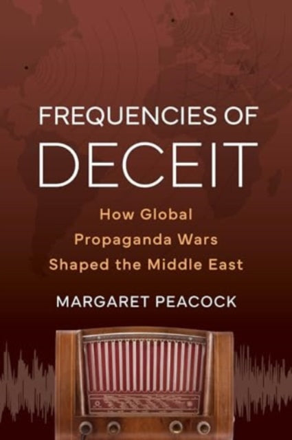 Frequencies of Deceit: How Global Propaganda Wars Shaped the Middle East