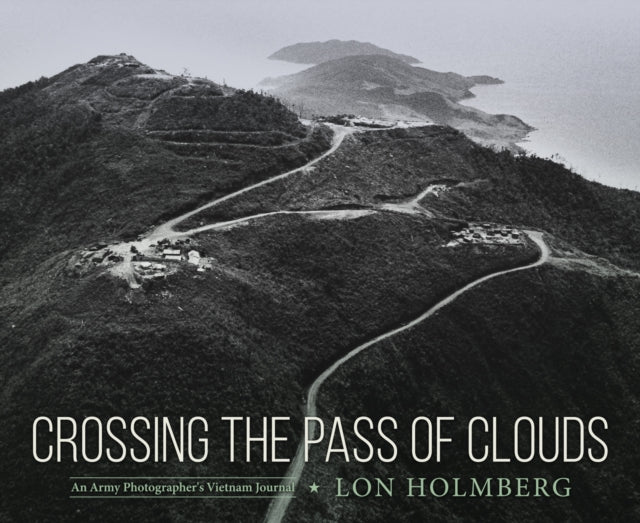 Crossing the Pass of Clouds: An Army Photographer's Vietnam Journal
