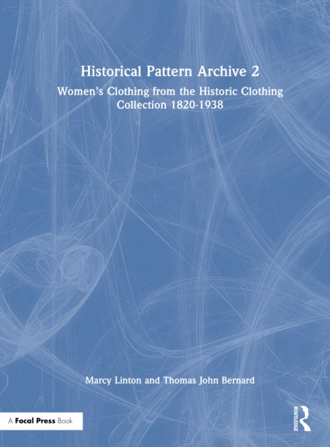 Historical Pattern Archive 2: Women’s Clothing from the Historic Clothing Collection 1820-1938