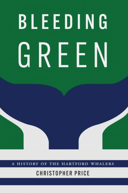 Bleeding Green: A History of the Hartford Whalers