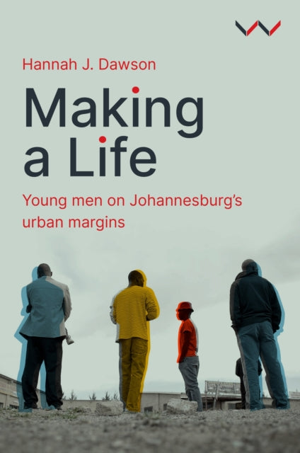 Making a Life: Young Men on Johannesburg's Urban Margins