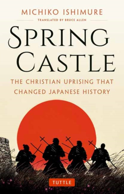 Spring Castle: The Christian Uprising That Changed Japanese History