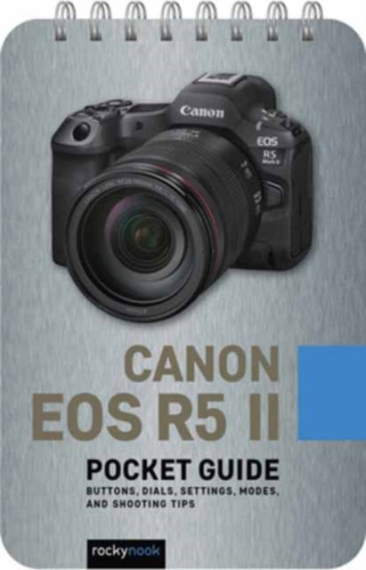 Canon EOS R5 II: Pocket Guide: Buttons, Dials, Settings, Modes, and Shooting Tips
