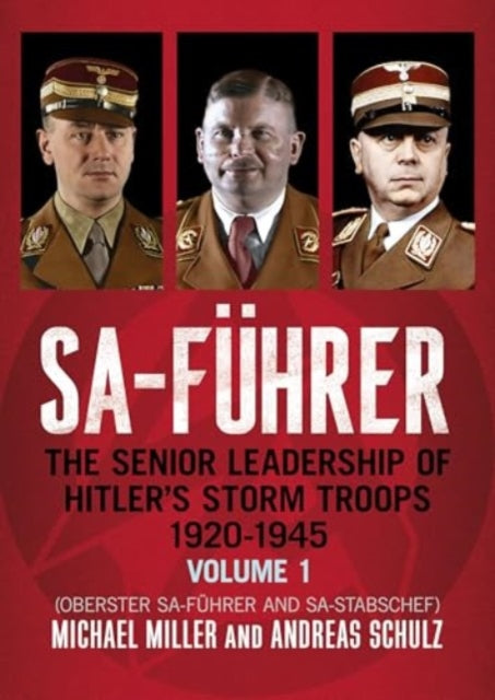 SA-Fuhrer: The Senior Leadership of Hitler’s Storm Troops, 1920–1945, Volume 1 (Oberster SA-Fuhrer and SA-Stabschef)