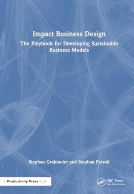 Impact Business Design: The Playbook for Developing Sustainable Business Models