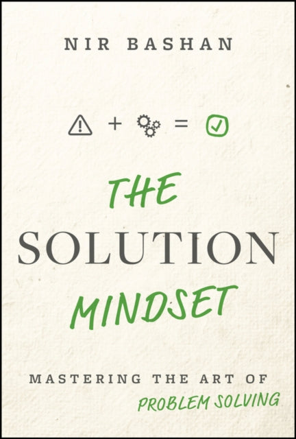 The Solution Mindset: Mastering the Art of Problem Solving