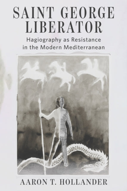 Saint George Liberator: Hagiography As Resistance in the Modern Mediterranean