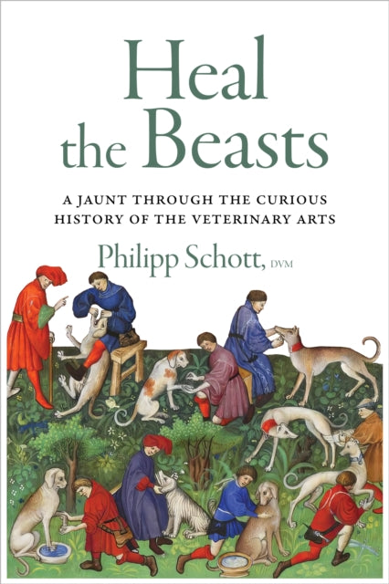 Heal the Beasts: A Jaunt Through the Curious History of the Veterinary Arts