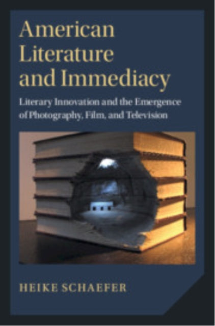 American Literature and Immediacy: Literary Innovation and the Emergence of Photography, Film, and Television