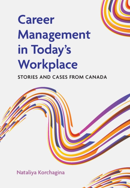 Career Management in Today's Workplace: Stories and Cases from Canada