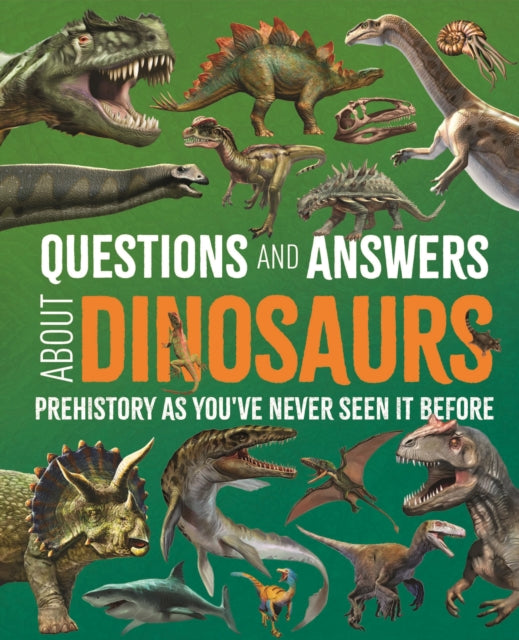 Questions and Answers About Dinosaurs: Prehistory as You've Never Seen It Before