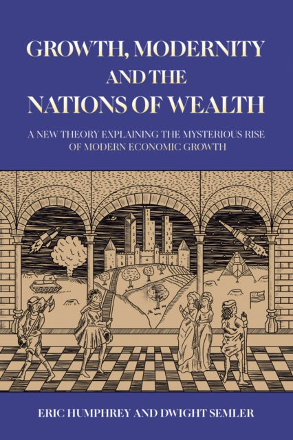 Growth, Modernity and the Nations of Wealth: A new theory explaining the mysterious rise of modern economic growth