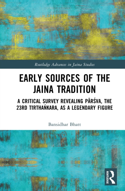 Early Sources of the Jaina Tradition: A Critical Survey Revealing Parsva, the 23rd Tirthankara, as a Legendary Figure