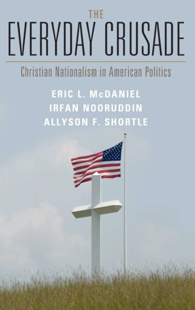 The Everyday Crusade: Christian Nationalism in American Politics