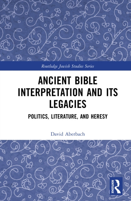 Ancient Bible Interpretation and its Legacies: Politics, Literature, and Heresy