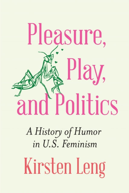 Pleasure, Play, and Politics: A History of Humor in U.S. Feminism