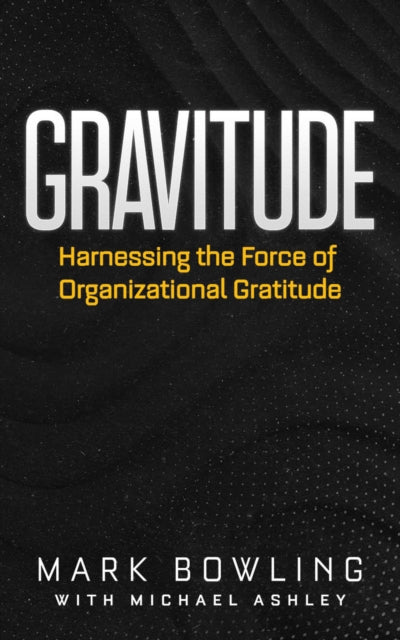 Gravitude: Harnessing the Force of Organizational Gratitude