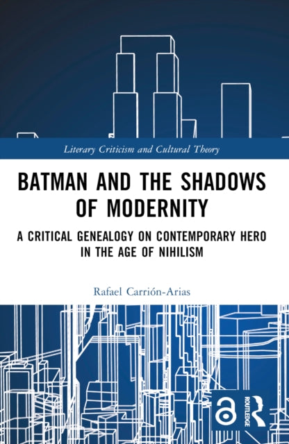 Batman and the Shadows of Modernity: A Critical Genealogy on Contemporary Hero in the Age of Nihilism