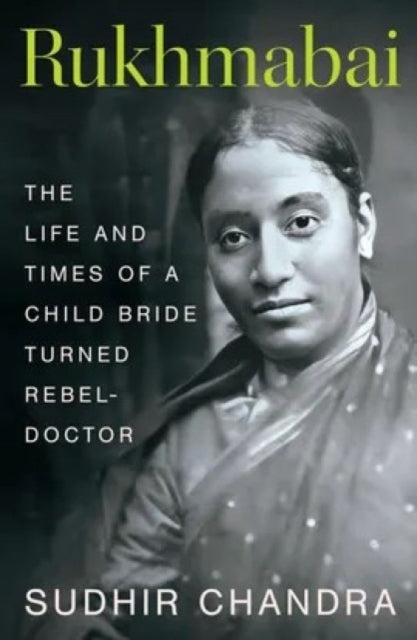 Rukhmabai: The Life and Times of a Child Bride Turned Rebel-Doctor